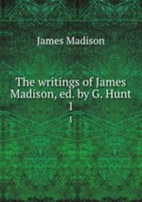 The writings of James Madison, ed. by G. Hunt. 1