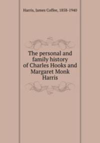 The personal and family history of Charles Hooks and Margaret Monk Harris