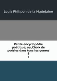 Petite encyclopedie poetique; ou, Choix de poesies dans tous les genres
