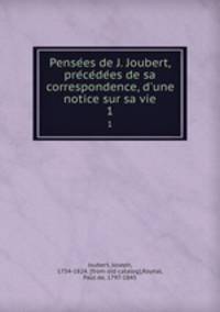 Pense?es de J. Joubert, pre?ce?de?es de sa correspondence, d