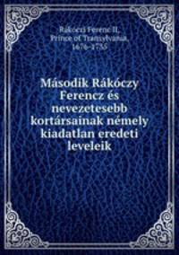 Masodik Rakoczy Ferencz es nevezetesebb kortarsainak nemely kiadatlan eredeti leveleik