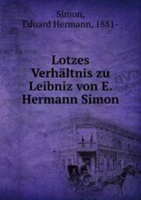 Lotzes Verhaltnis zu Leibniz von E. Hermann Simon