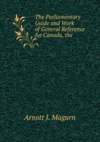 The Parliamentary Guide and Work of General Reference for Canada, the .