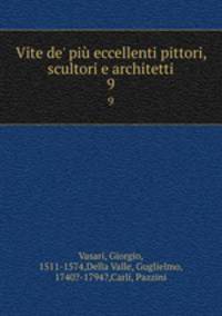 Vite de` pi eccellenti pittori, scultori e architetti. 9