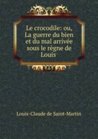 Le crocodile: ou, La guerre du bien et du mal arrivee sous le regne de Louis .
