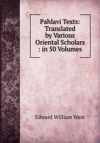 Pahlavi Texts: Translated by Various Oriental Scholars : in 50 Volumes