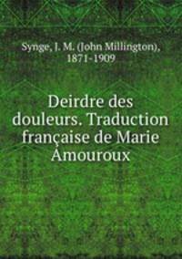 Deirdre des douleurs. Traduction francaise de Marie Amouroux