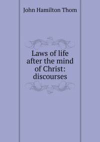 Laws of life after the mind of Christ: discourses