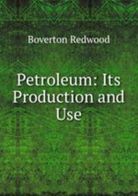 Petroleum: Its Production and Use