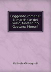 Leggende romane: Il marchese del Grillo, Gaetanino, Gaetano Moroni.