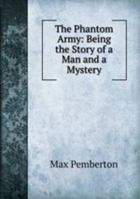 The Phantom Army: Being the Story of a Man and a Mystery