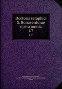 Doctoris seraphici S. Bonaventurae opera omnia. t.7