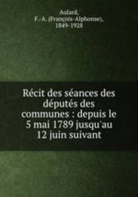 Recit des seances des deputes des communes : depuis le 5 mai 1789 jusqu