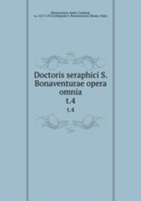 Doctoris seraphici S. Bonaventurae opera omnia. t.4