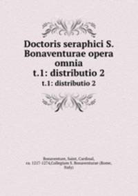 Doctoris seraphici S. Bonaventurae opera omnia. t.1: distributio 2