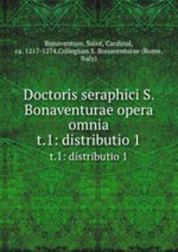 Doctoris seraphici S. Bonaventurae opera omnia. t.1: distributio 1