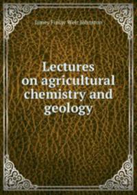 Lectures on agricultural chemistry and geology
