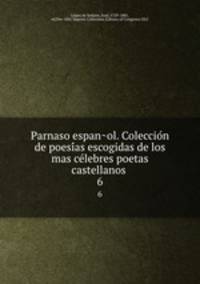 Parnaso espan?ol. Coleccio?n de poesi?as escogidas de los mas ce?lebres poetas castellanos