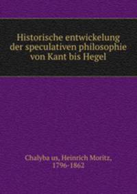Historische entwickelung der speculativen philosophie von Kant bis Hegel