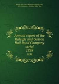 Annual report of the Raleigh and Gaston Rail Road Company serial. 1838