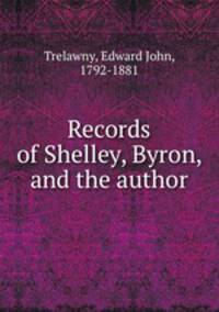 Records of Shelley, Byron, and the author
