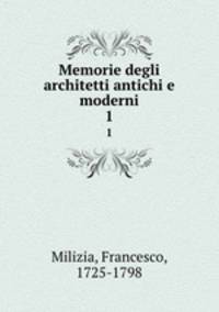 Memorie degli architetti antichi e moderni. 1