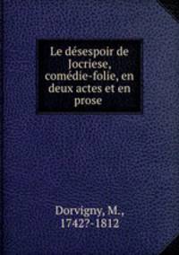 Le desespoir de Jocriese, comedie-folie, en deux actes et en prose