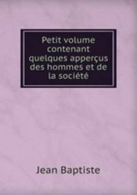 Petit volume contenant quelques appercus des hommes et de la societe