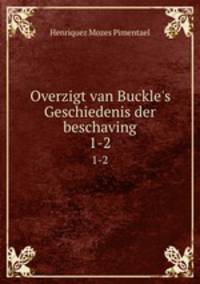 Overzigt van Buckle`s Geschiedenis der beschaving. 1-2
