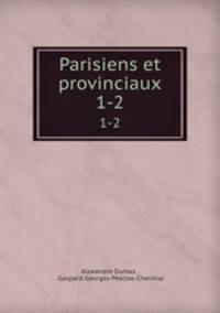 Parisiens et provinciaux. 1-2