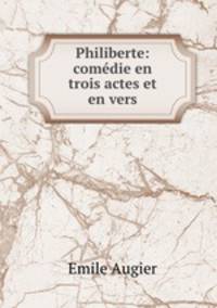Philiberte: comedie en trois actes et en vers