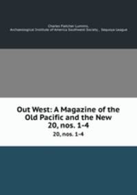 Out West: A Magazine of the Old Pacific and the New. 20, nos. 1-4