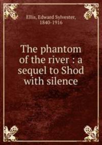 The phantom of the river : a sequel to Shod with silence