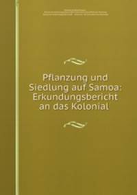 Pflanzung und Siedlung auf Samoa: Erkundungsbericht an das Kolonial .
