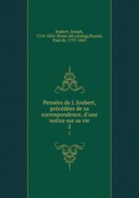 Pense?es de J. Joubert, pre?ce?de?es de sa correspondence, d
