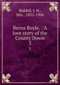 Berna Boyle. : A love story of the County Down.. 3
