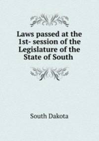 Laws passed at the 1st- session of the Legislature of the State of South .