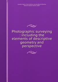 Photographic surveying : including the elements of descriptive geometry and perspective
