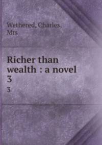 Richer than wealth : a novel. 3