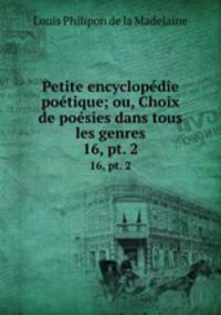 Petite encyclopdie potique; ou, Choix de posies dans tous les genres. 16, pt. 2