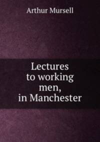 Lectures to working men, in Manchester