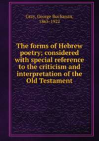 The forms of Hebrew poetry; considered with special reference to the criticism and interpretation of the Old Testament