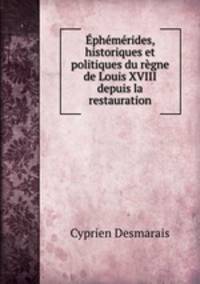 Ephemerides, historiques et politiques du regne de Louis XVIII depuis la restauration