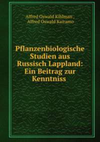 Pflanzenbiologische Studien aus Russisch Lappland: Ein Beitrag zur Kenntniss .