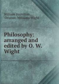 Philosophy: arranged and edited by O. W. Wight