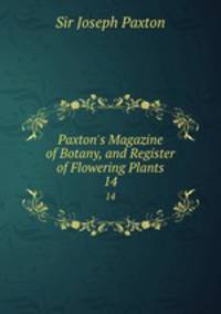 Paxton`s Magazine of Botany, and Register of Flowering Plants. 14
