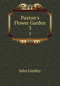 Paxton`s Flower Garden. 3
