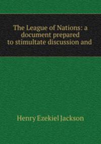 The League of Nations: a document prepared to stimultate discussion and .