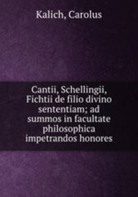 Cantii, Schellingii, Fichtii de filio divino sententiam; ad summos in facultate philosophica impetrandos honores