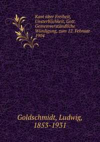 Kant uber Freiheit, Unsterblichkeit, Gott. Gemeinverstandliche Wurdigung, zum 12. Februar 1904